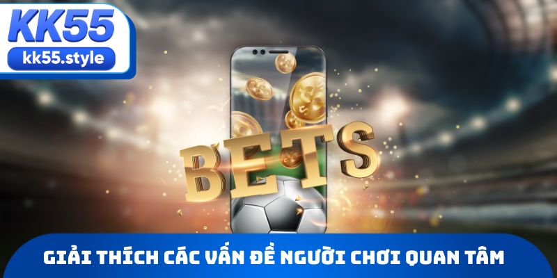 Giải thích các vấn đề người chơi quan tâm tại thể thao KK55