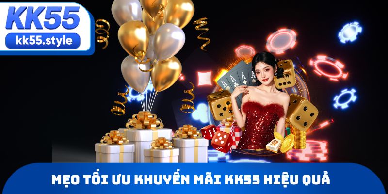Mẹo tối ưu khuyến mãi KK55 hiệu quả