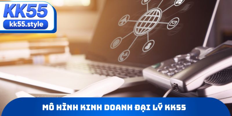 Mô hình kinh doanh Đại lý KK55