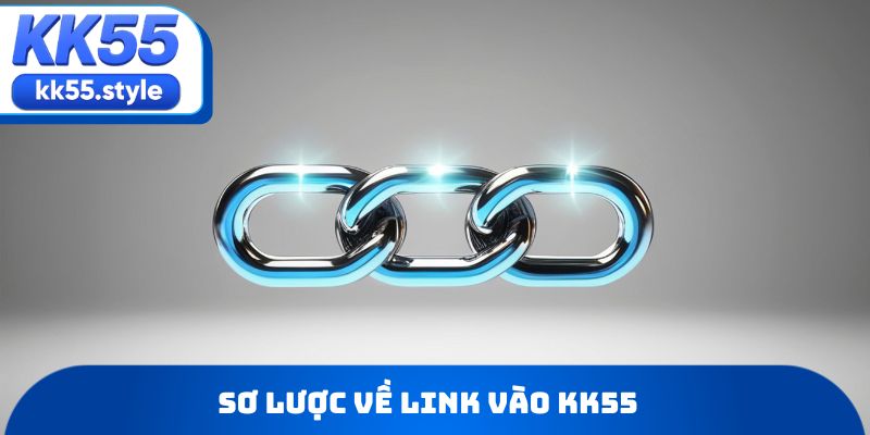 Sơ lược về link vào KK55