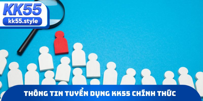 Thông tin tuyển dụng KK55 chính thức
